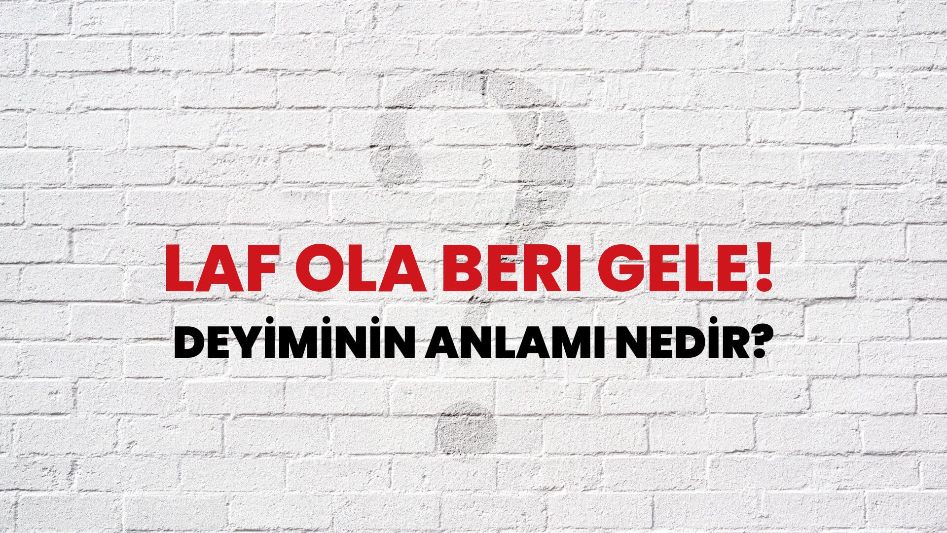 Laf Ola Beri Gele! Deyiminin Anlamı Nedir?