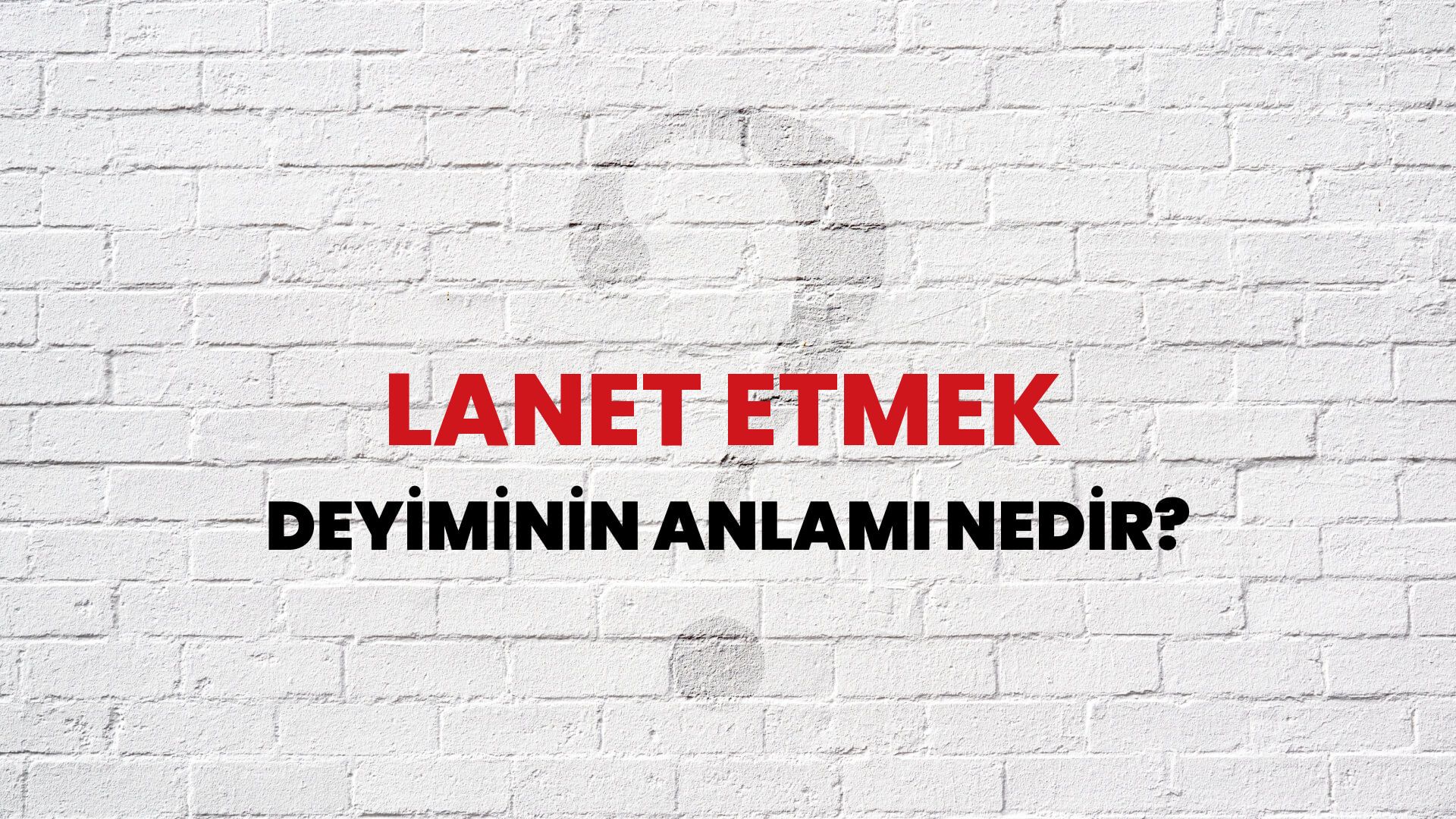 Lanet Etmek Deyiminin Anlamı Nedir?