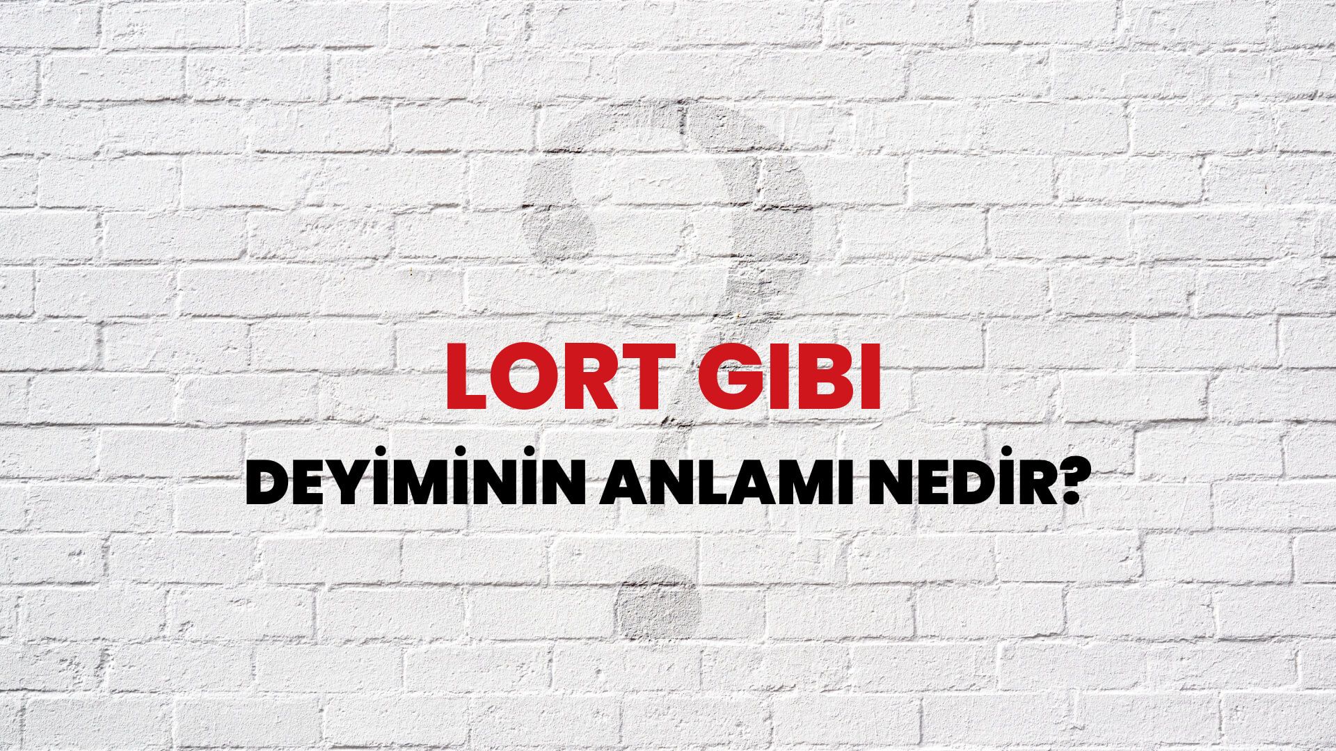 Lort Gibi Deyiminin Anlamı Nedir?