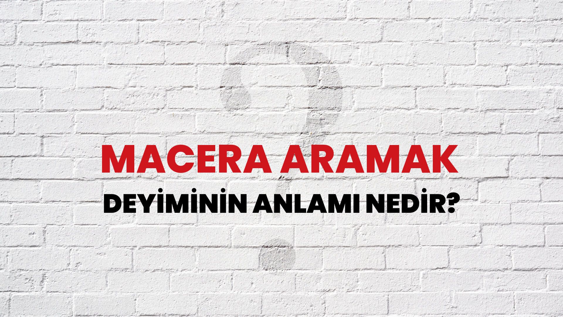 Macera Aramak Deyiminin Anlamı Nedir?