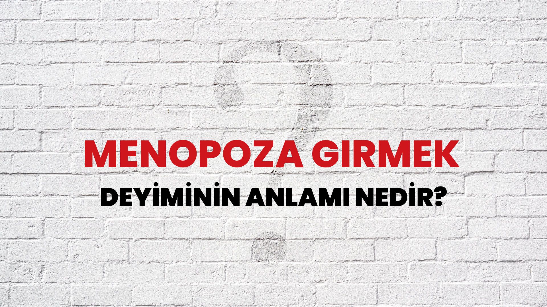 Menopoza Girmek Deyiminin Anlamı Nedir?
