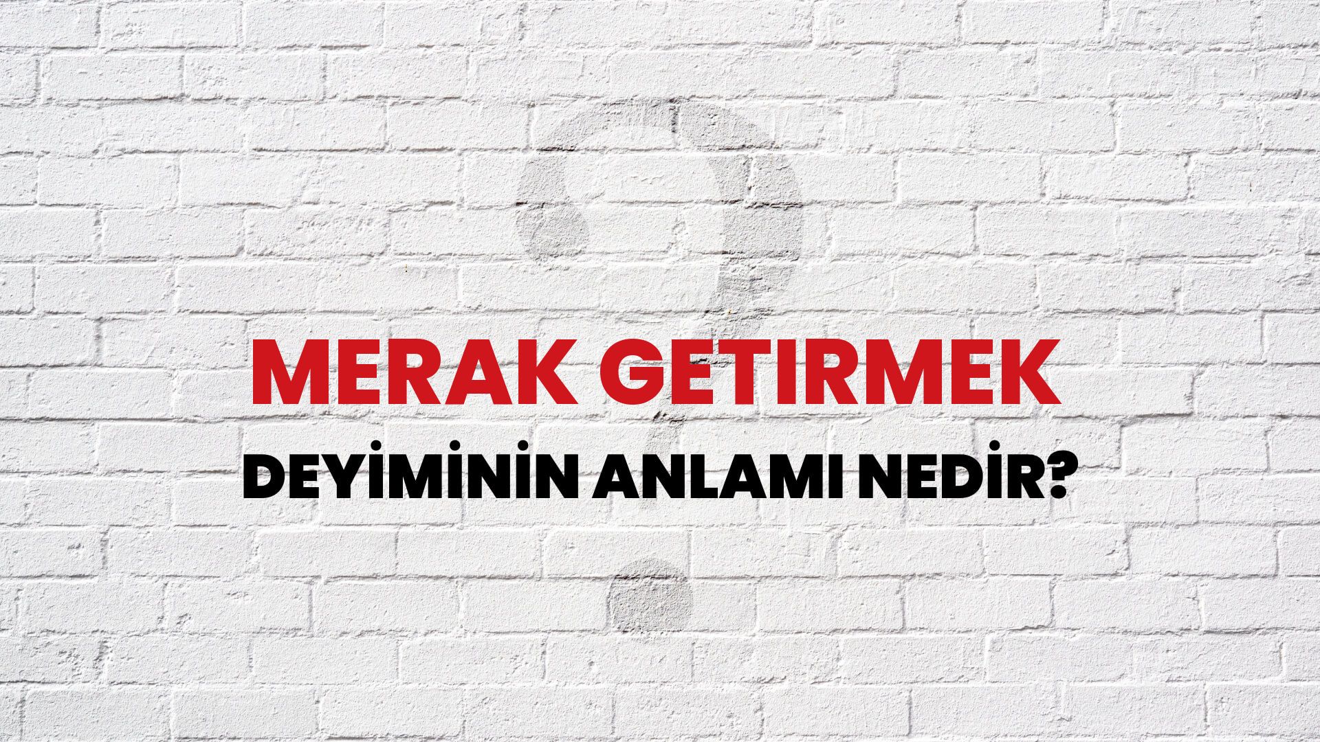 Merak Getirmek Deyiminin Anlamı Nedir?