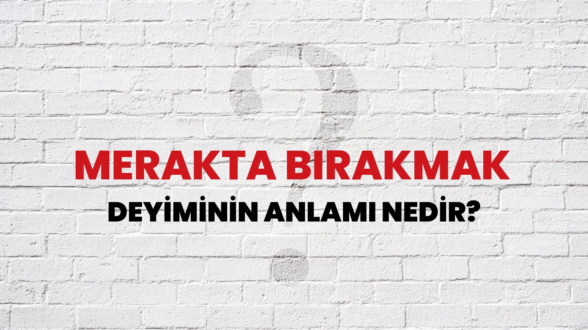 Merakta Bırakmak Deyiminin Anlamı Nedir?