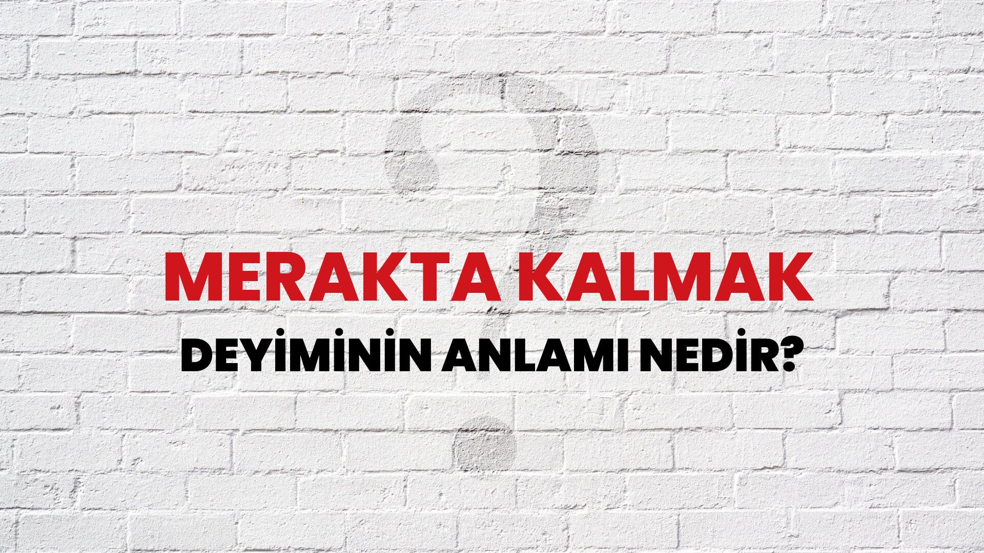 Merakta Kalmak Deyiminin Anlamı Nedir?