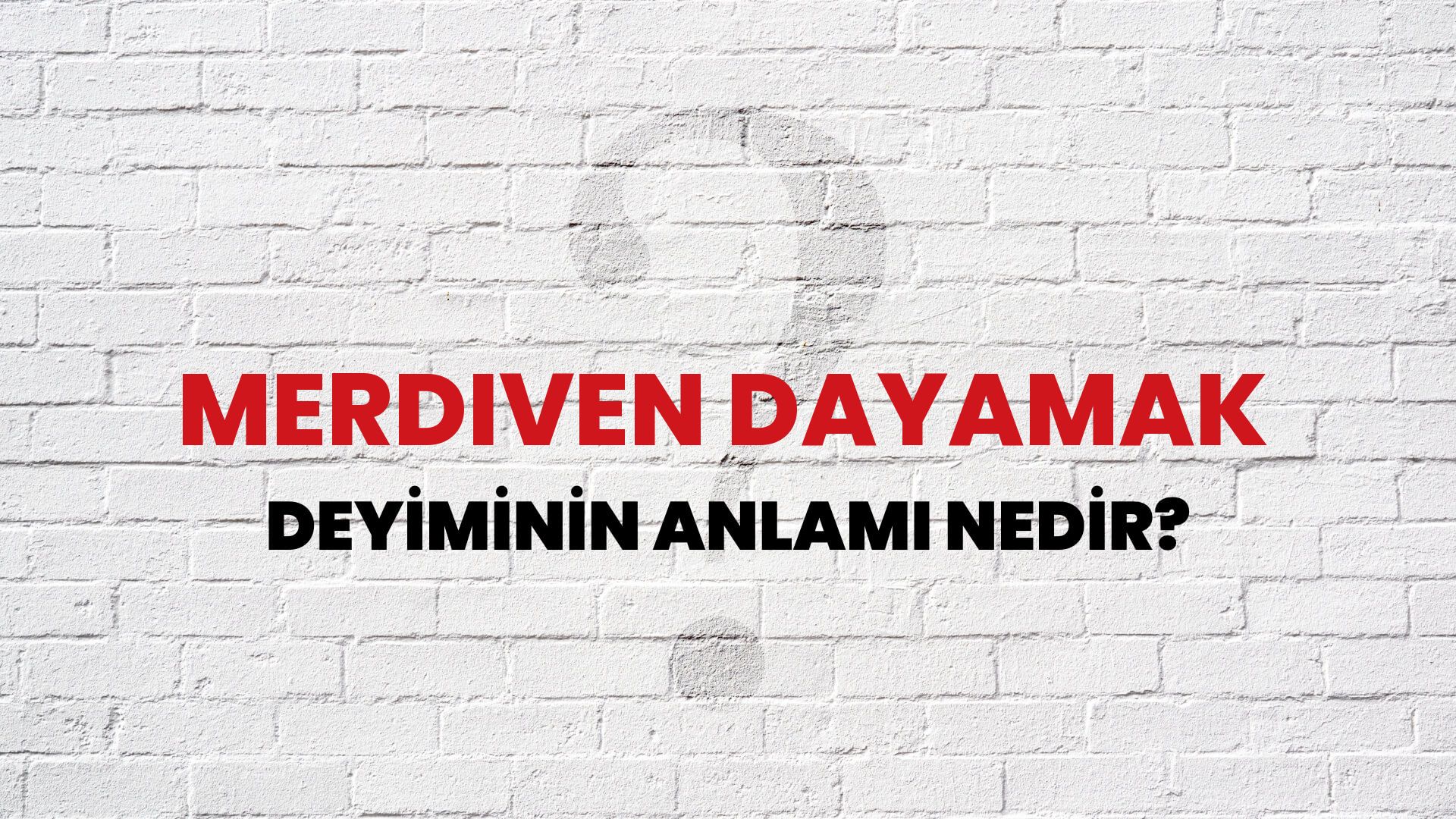 Merdiven Dayamak Deyiminin Anlamı Nedir?