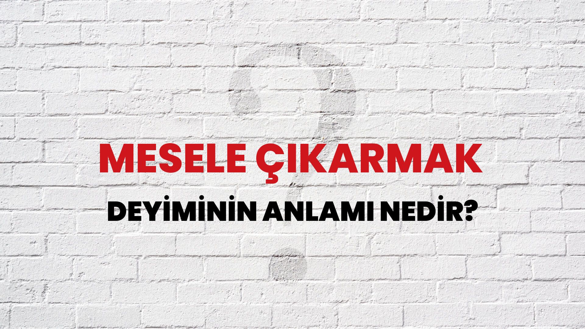 Mesele Çıkarmak Deyiminin Anlamı Nedir?