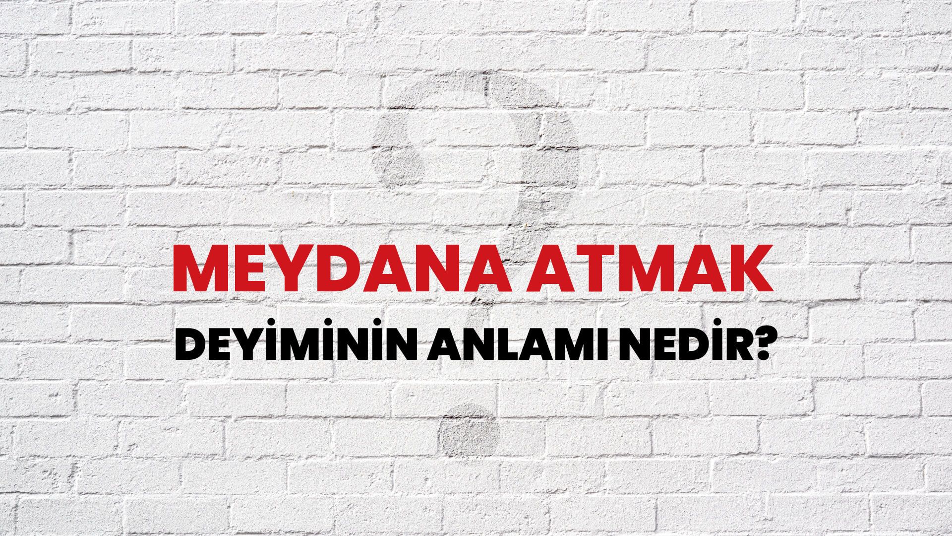 Meydana Atmak Deyiminin Anlamı Nedir?