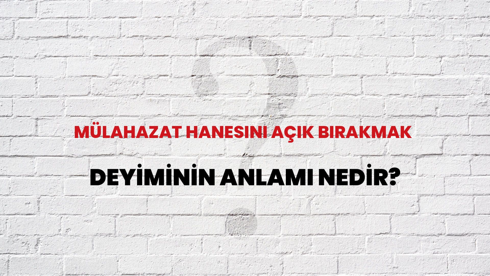Mülahazat Hanesini Açık Bırakmak Deyiminin Anlamı Nedir?