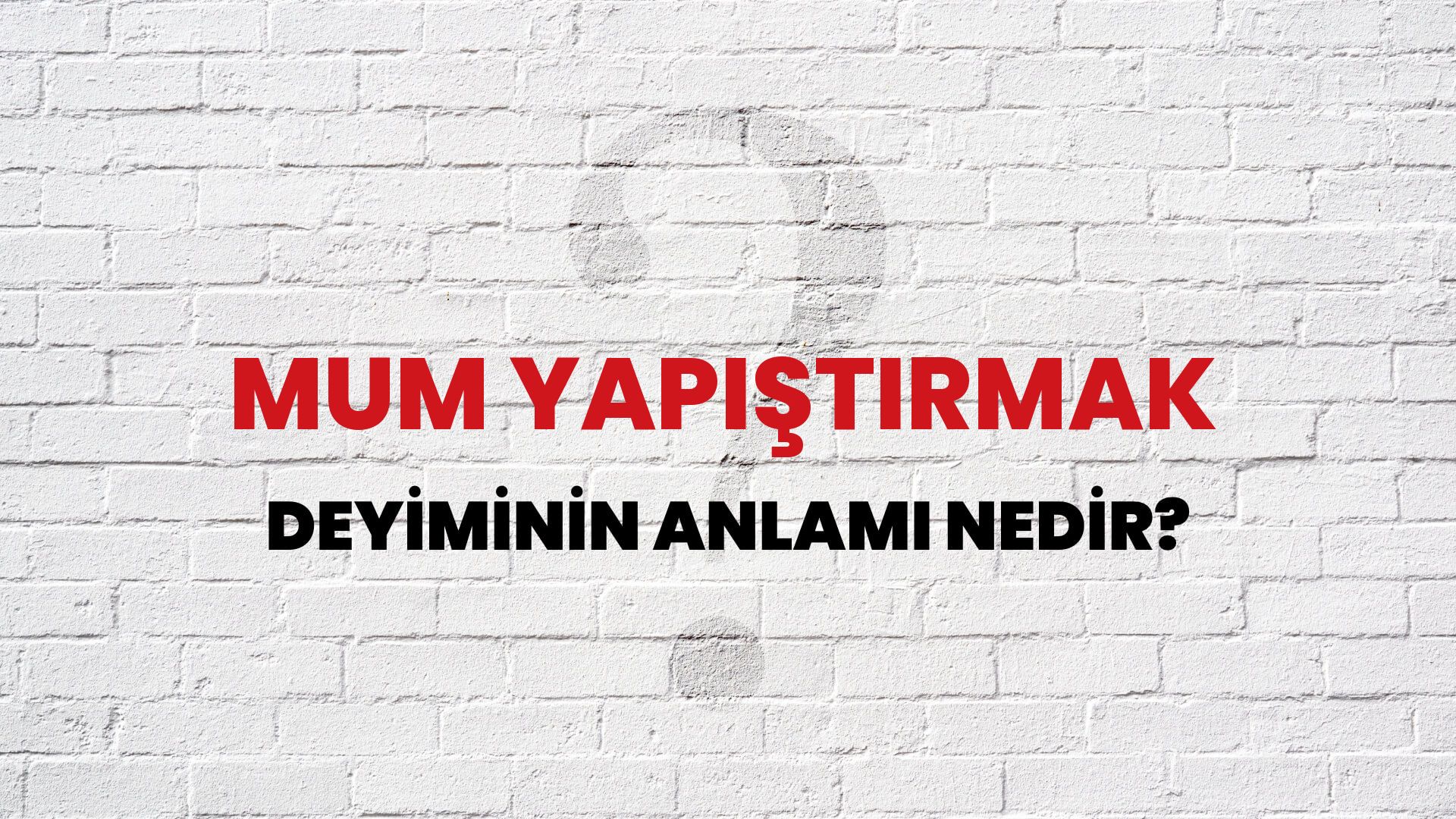 Mum Yapıştırmak Deyiminin Anlamı Nedir?
