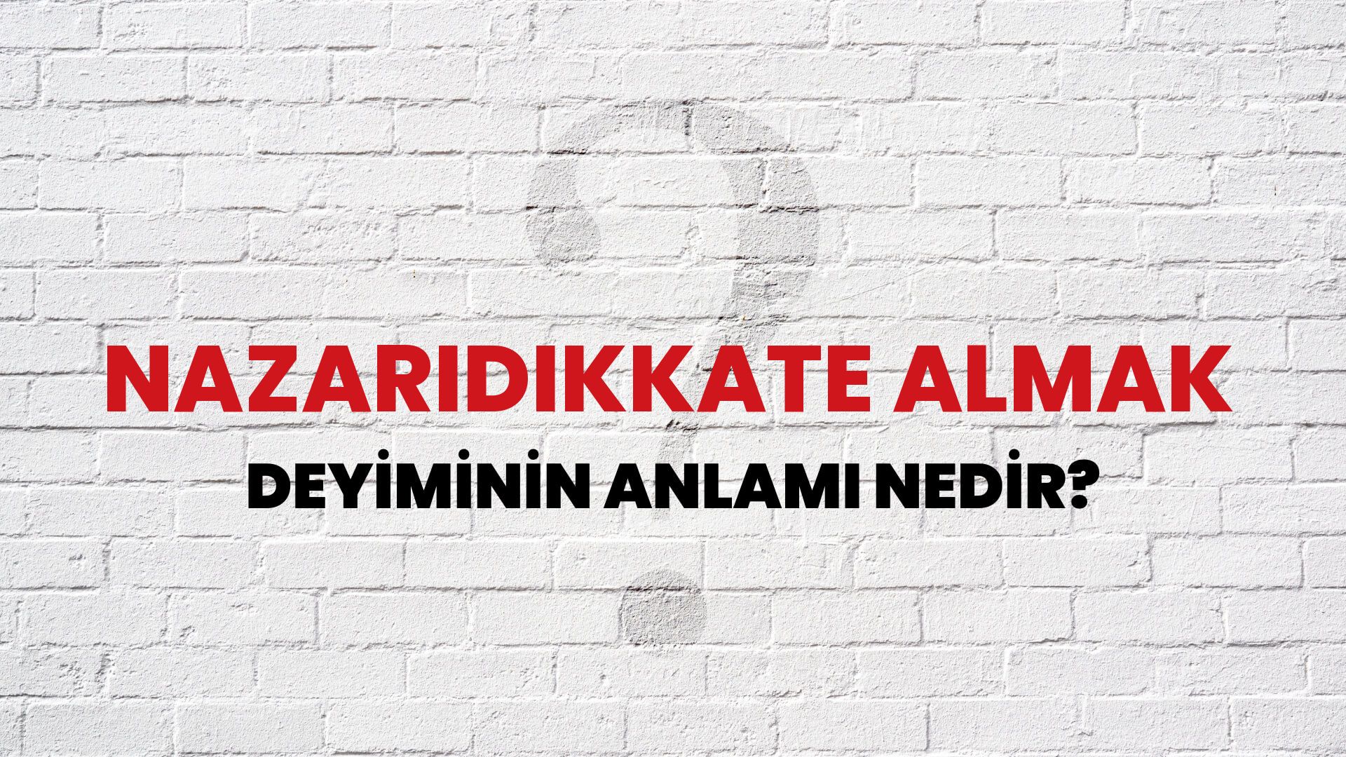 Nazarıdikkate Almak Deyiminin Anlamı Nedir?