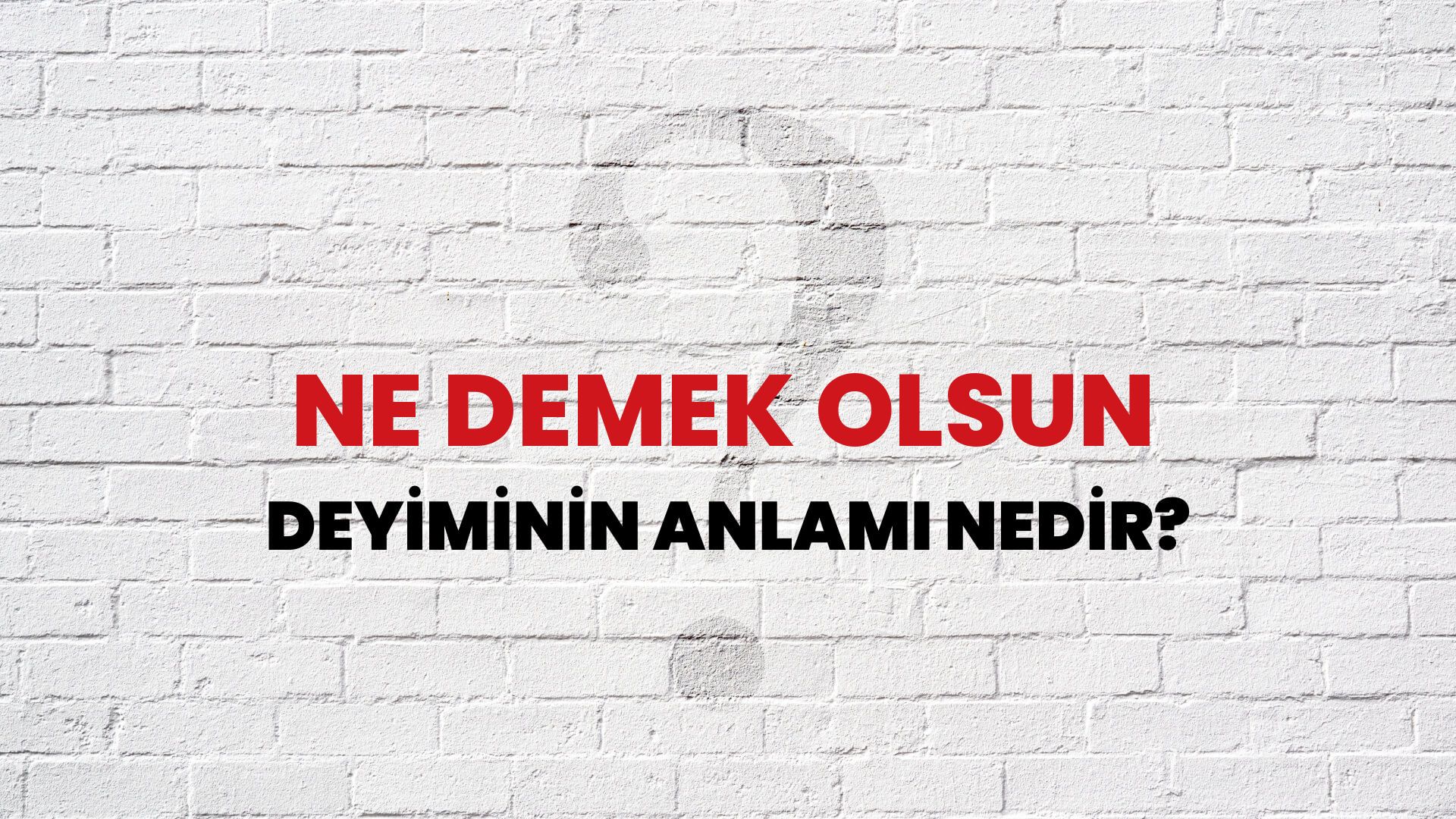 Ne Demek Olsun Deyiminin Anlamı Nedir?