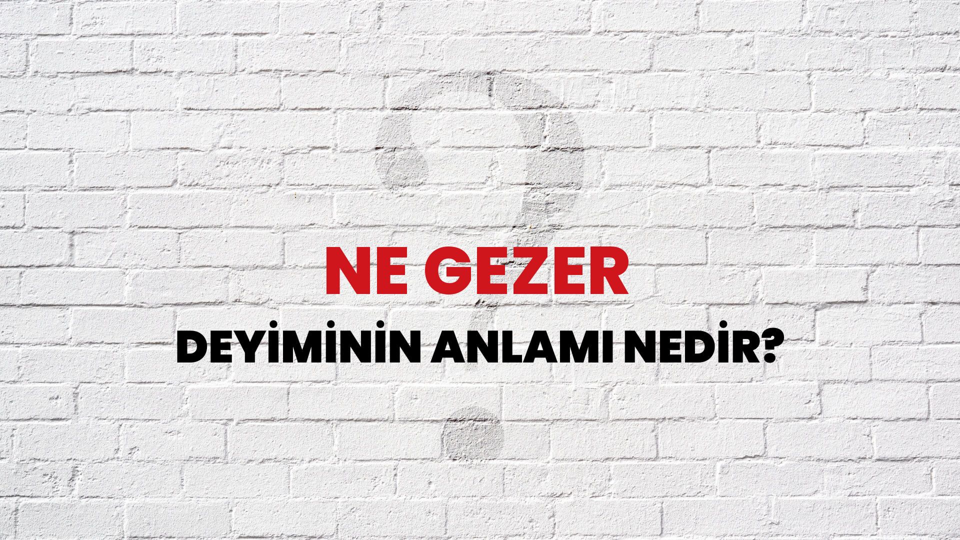 Ne Gezer Deyiminin Anlamı Nedir?