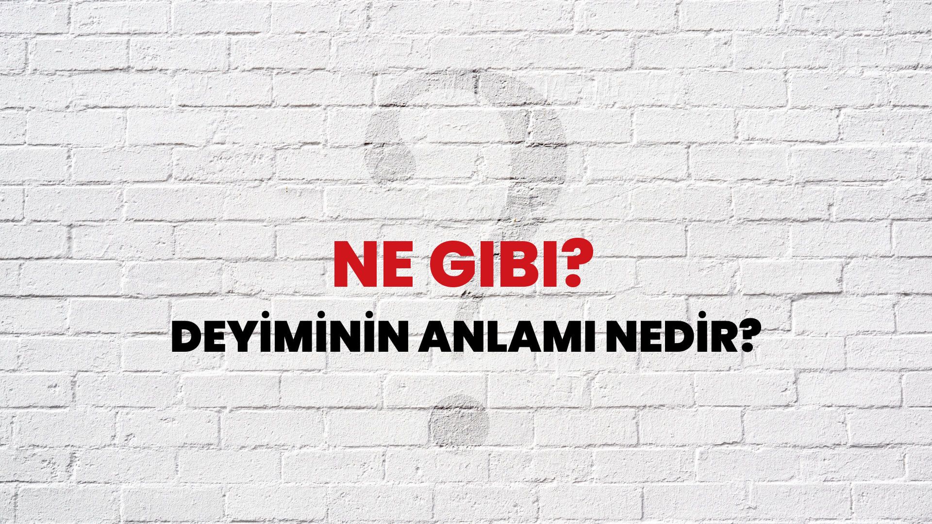 Ne Gibi? Deyiminin Anlamı Nedir?