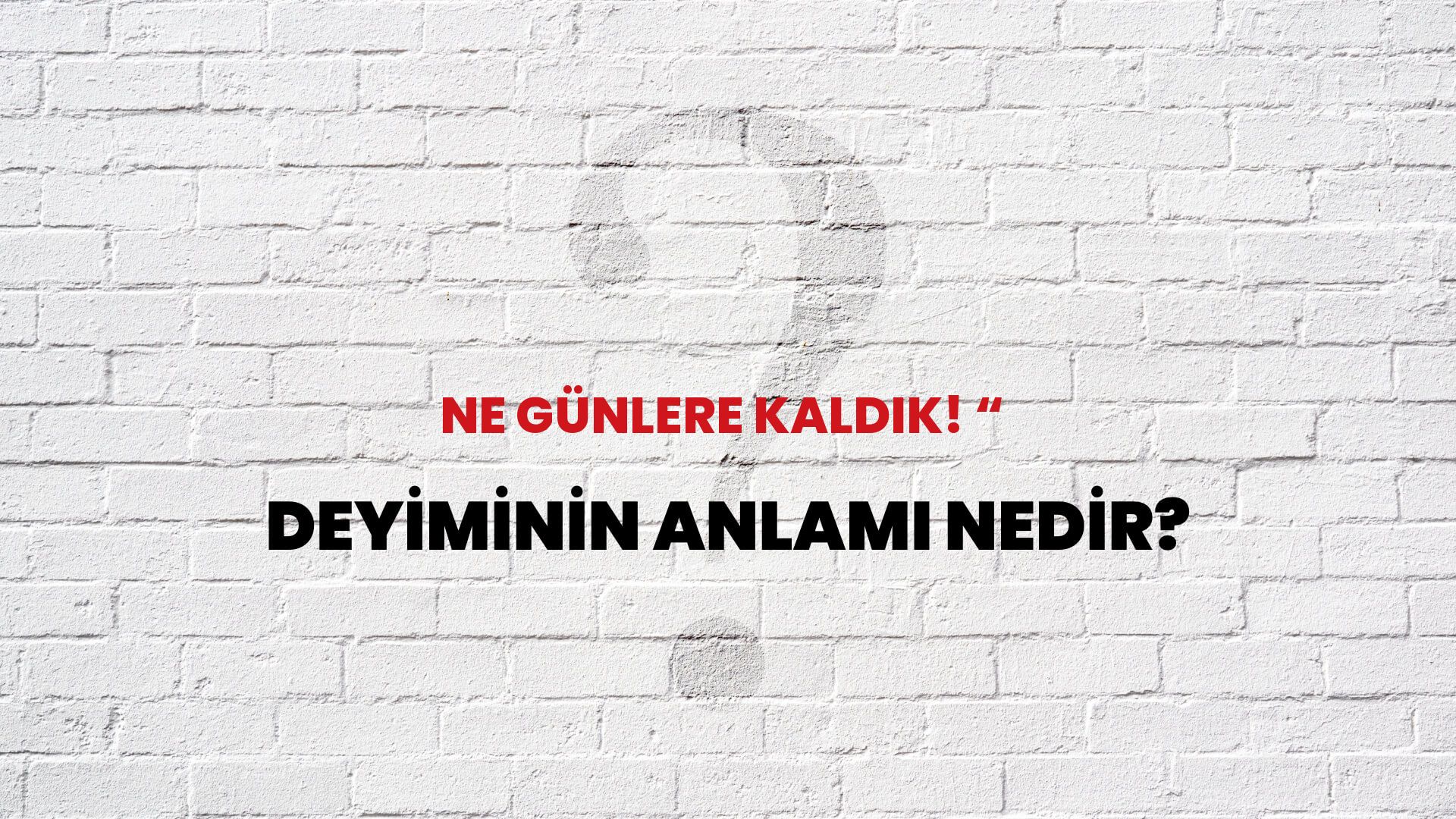 Ne Günlere Kaldık! “ Deyiminin Anlamı Nedir?