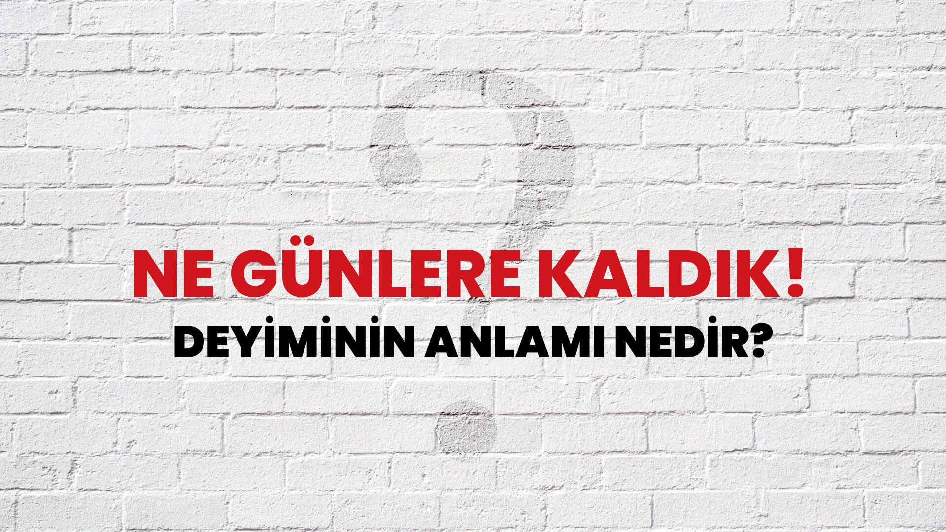Ne Günlere Kaldık! Deyiminin Anlamı Nedir?