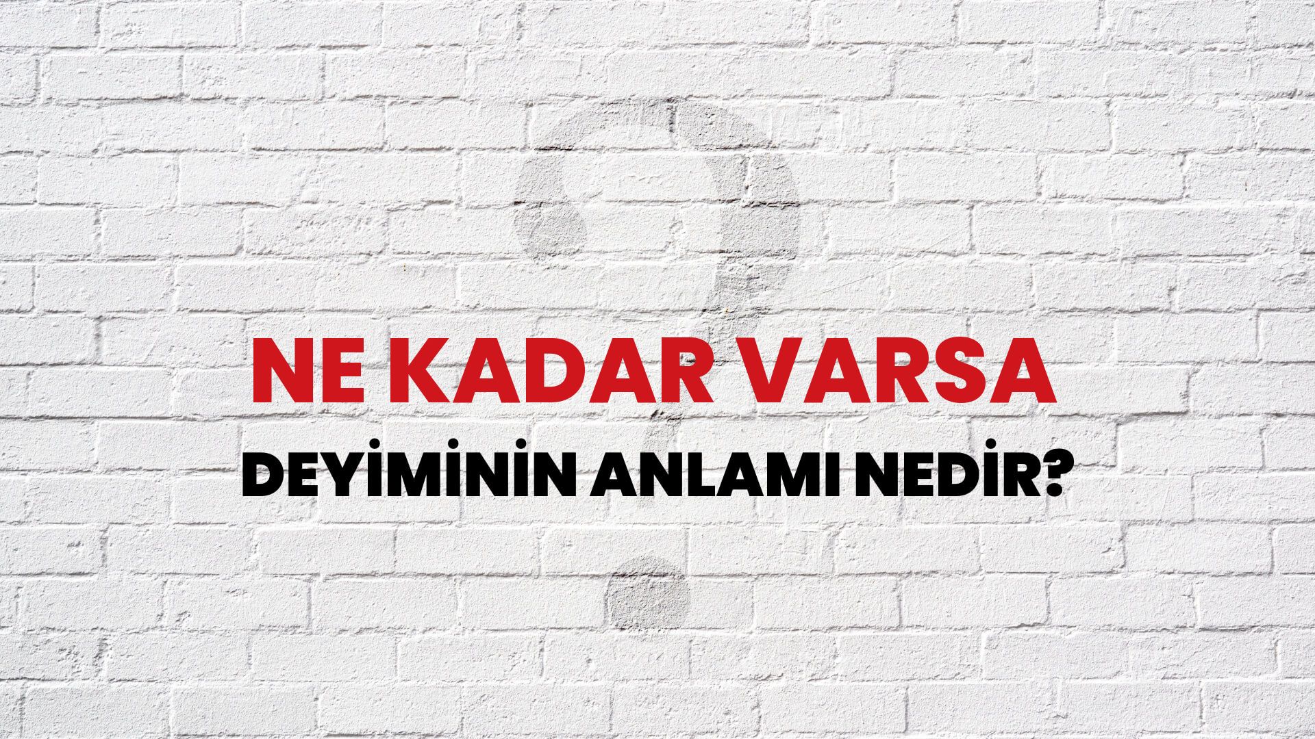 Ne Kadar Varsa Deyiminin Anlamı Nedir?