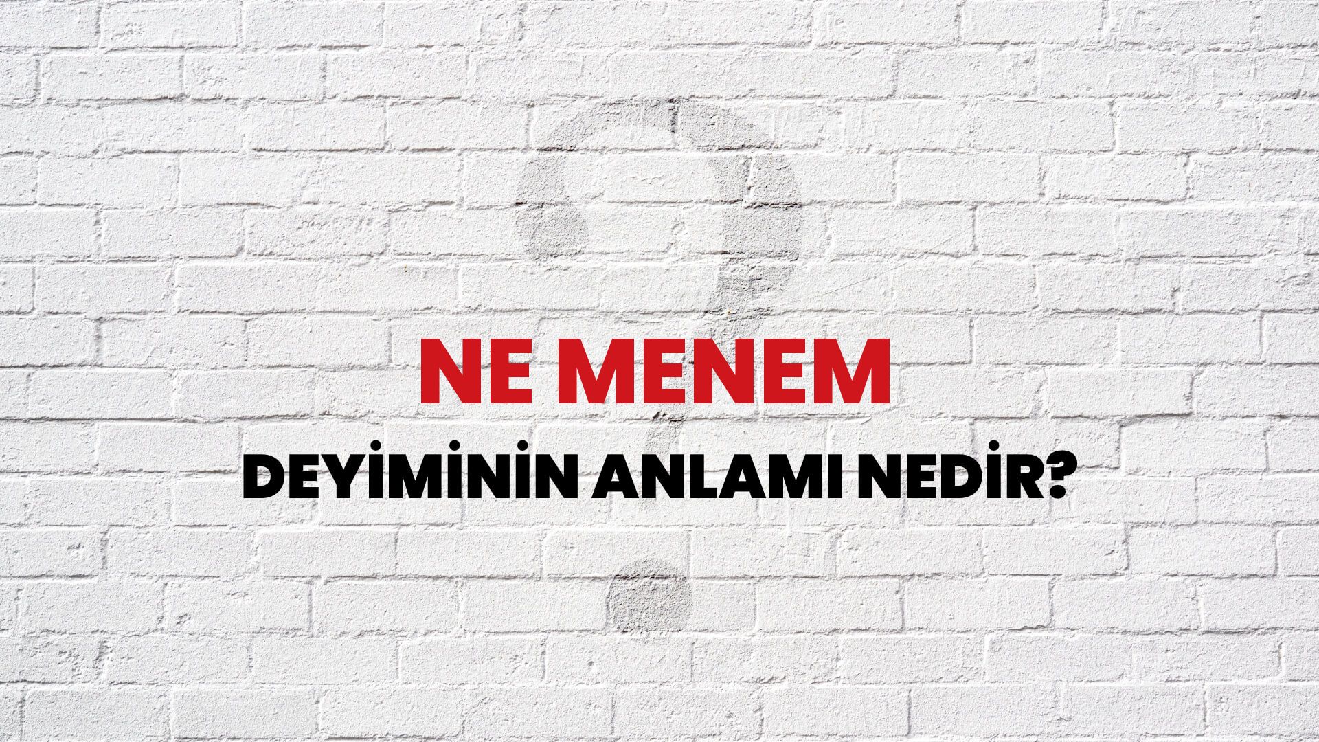 Ne Menem Deyiminin Anlamı Nedir?
