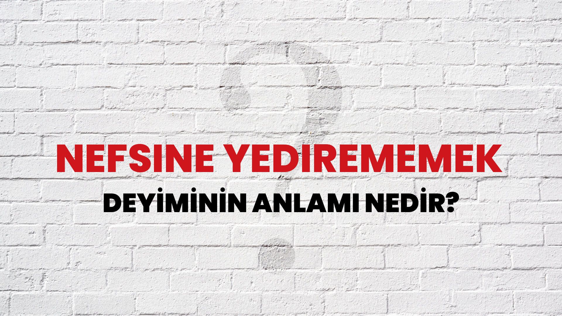 Nefsine Yedirememek Deyiminin Anlamı Nedir?