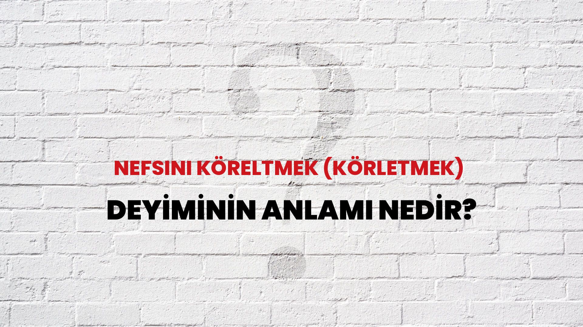 Nefsini Köreltmek (Körletmek) Deyiminin Anlamı Nedir?