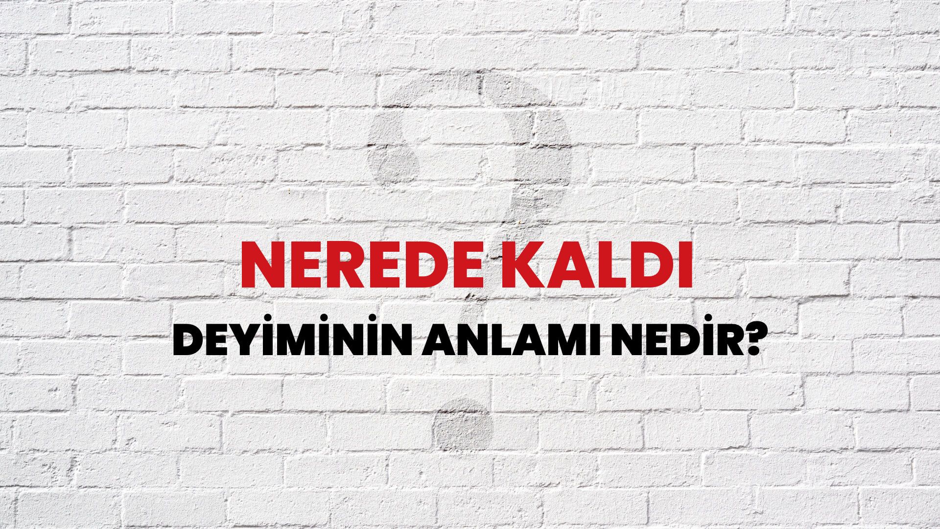 Nerede Kaldı Deyiminin Anlamı Nedir?