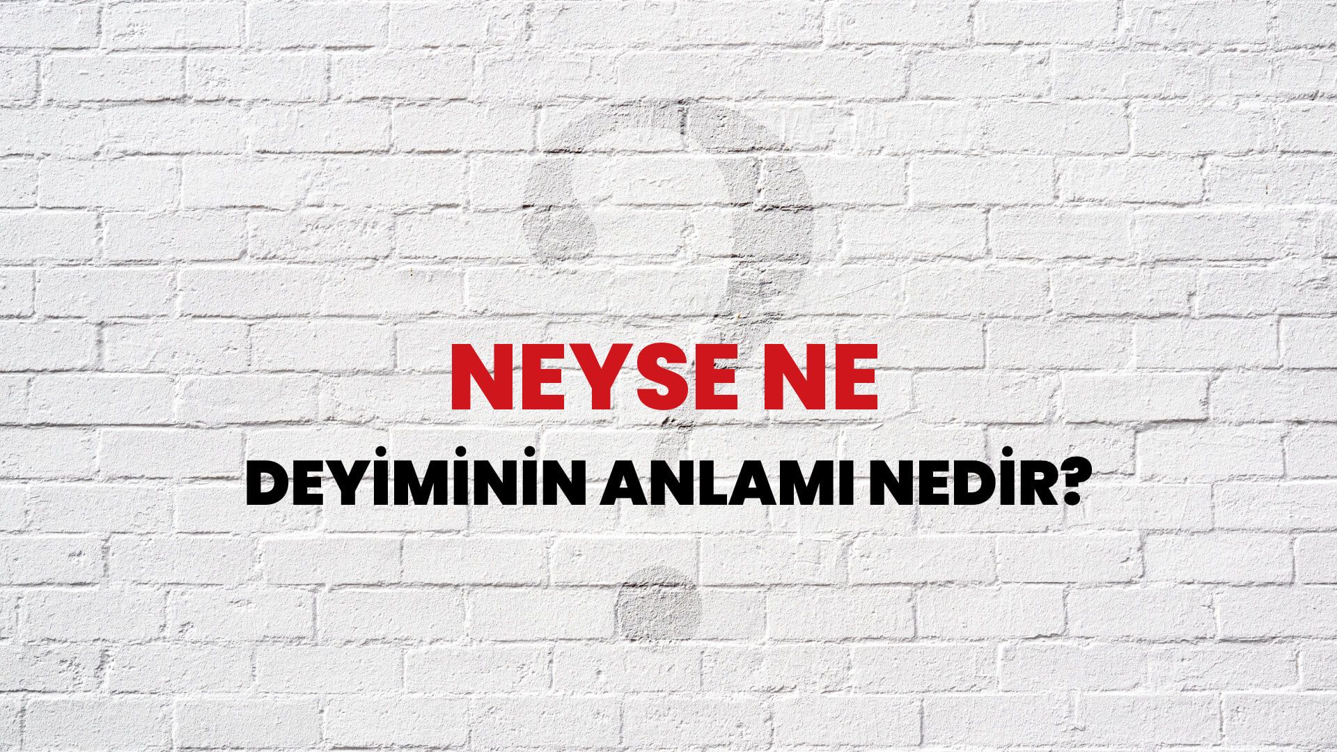 Neyse Ne Deyiminin Anlamı Nedir?