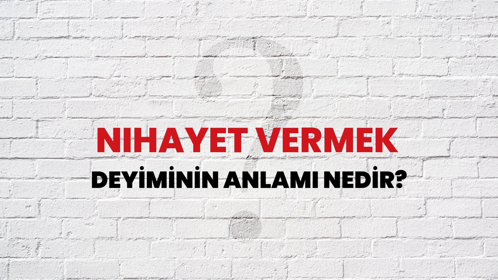 Nihayet Vermek Deyiminin Anlamı Nedir?