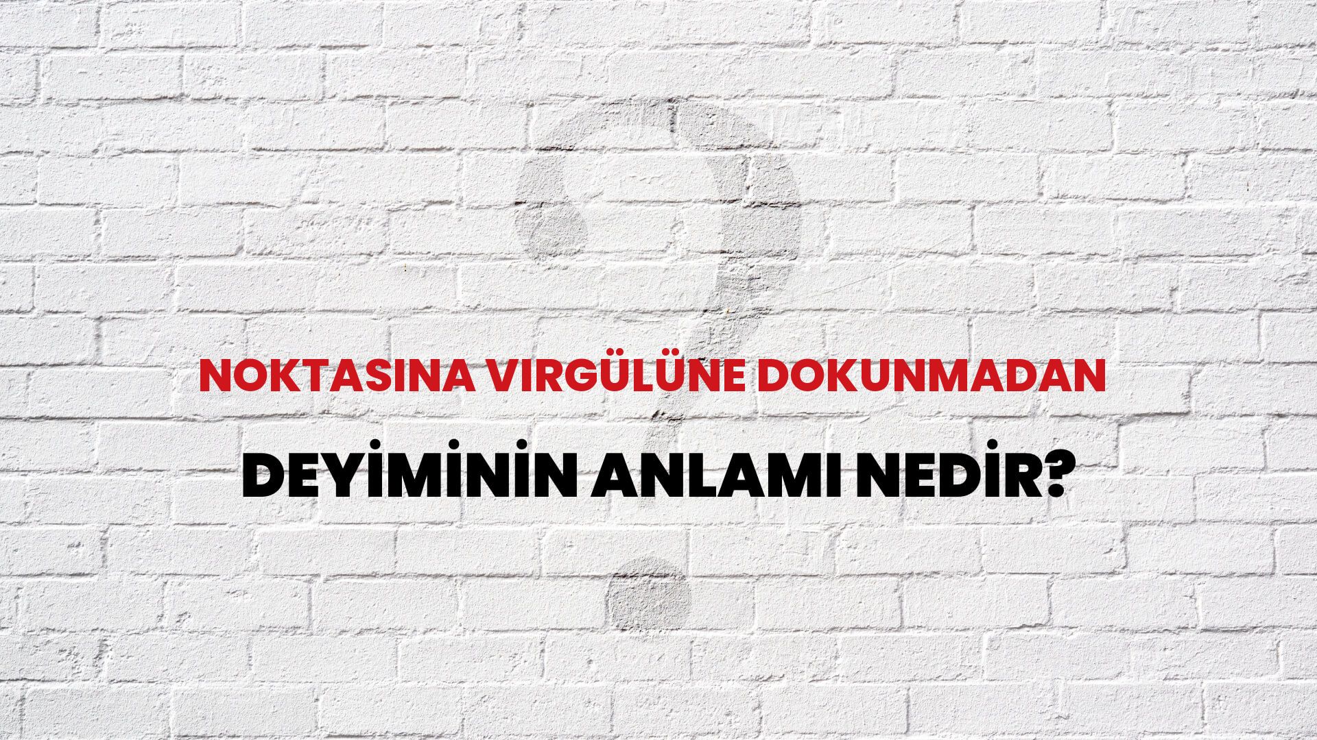 Noktasına Virgülüne Dokunmadan Deyiminin Anlamı Nedir?