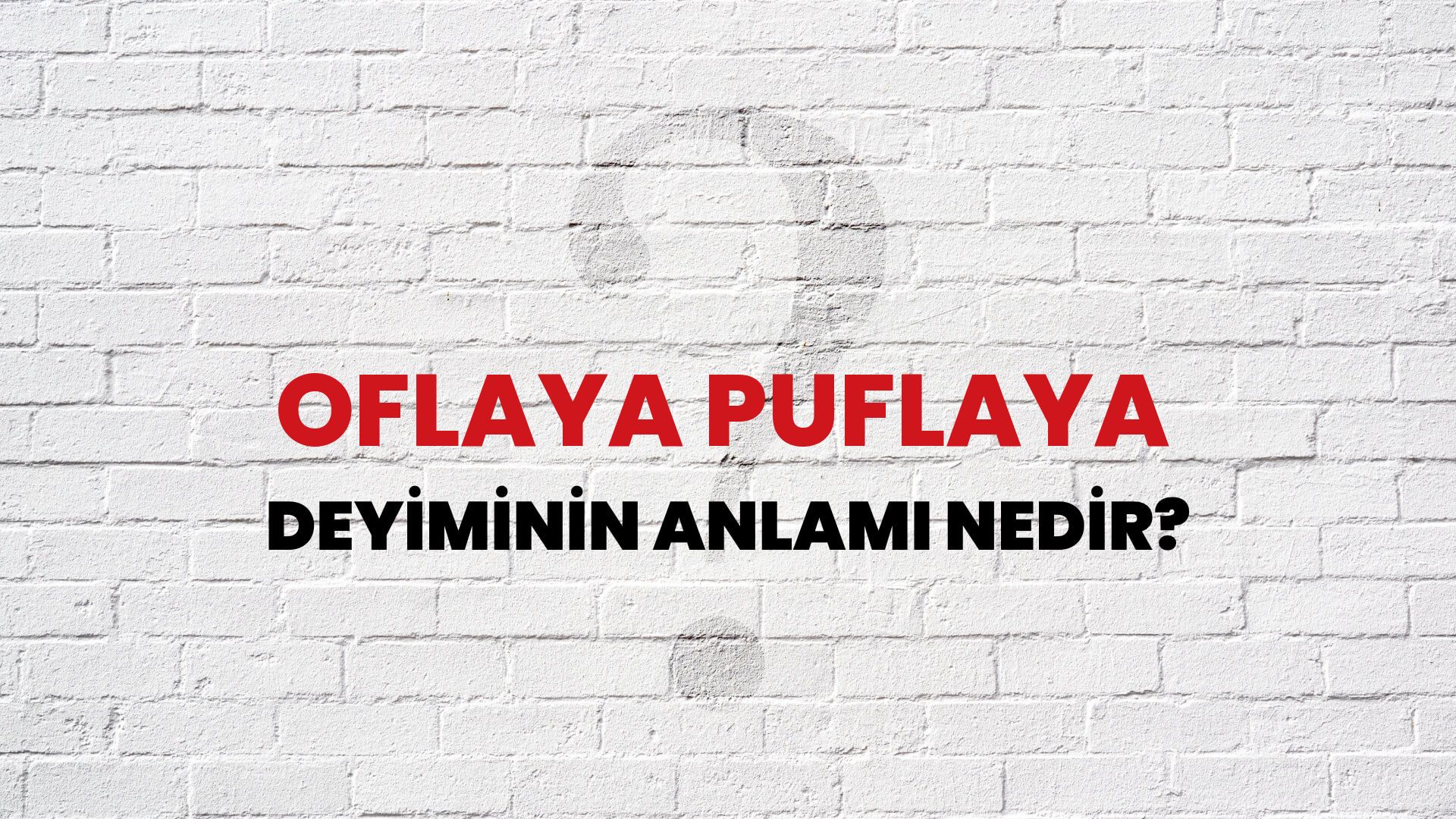Oflaya Puflaya Deyiminin Anlamı Nedir?