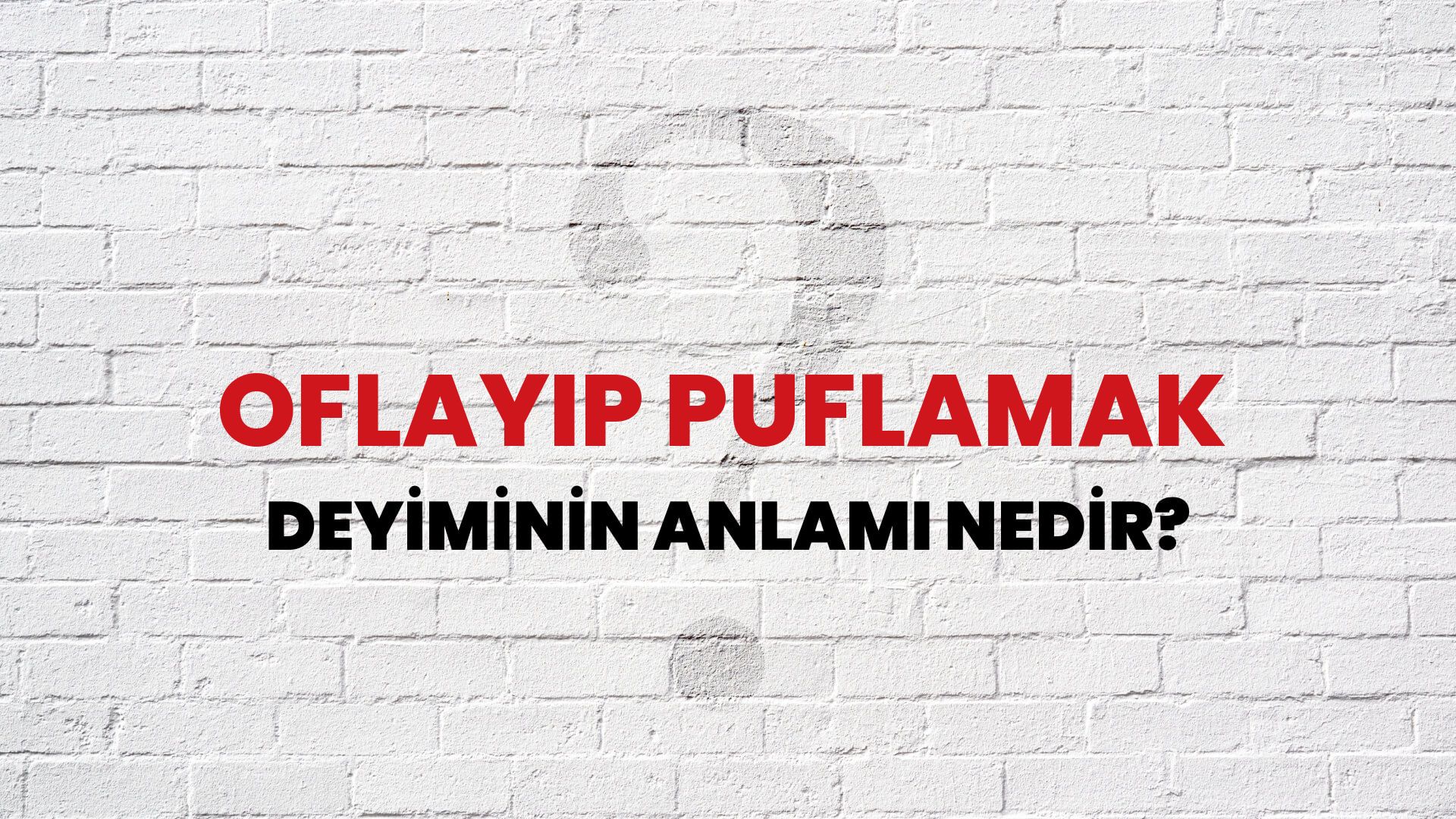 Oflayıp Puflamak Deyiminin Anlamı Nedir?