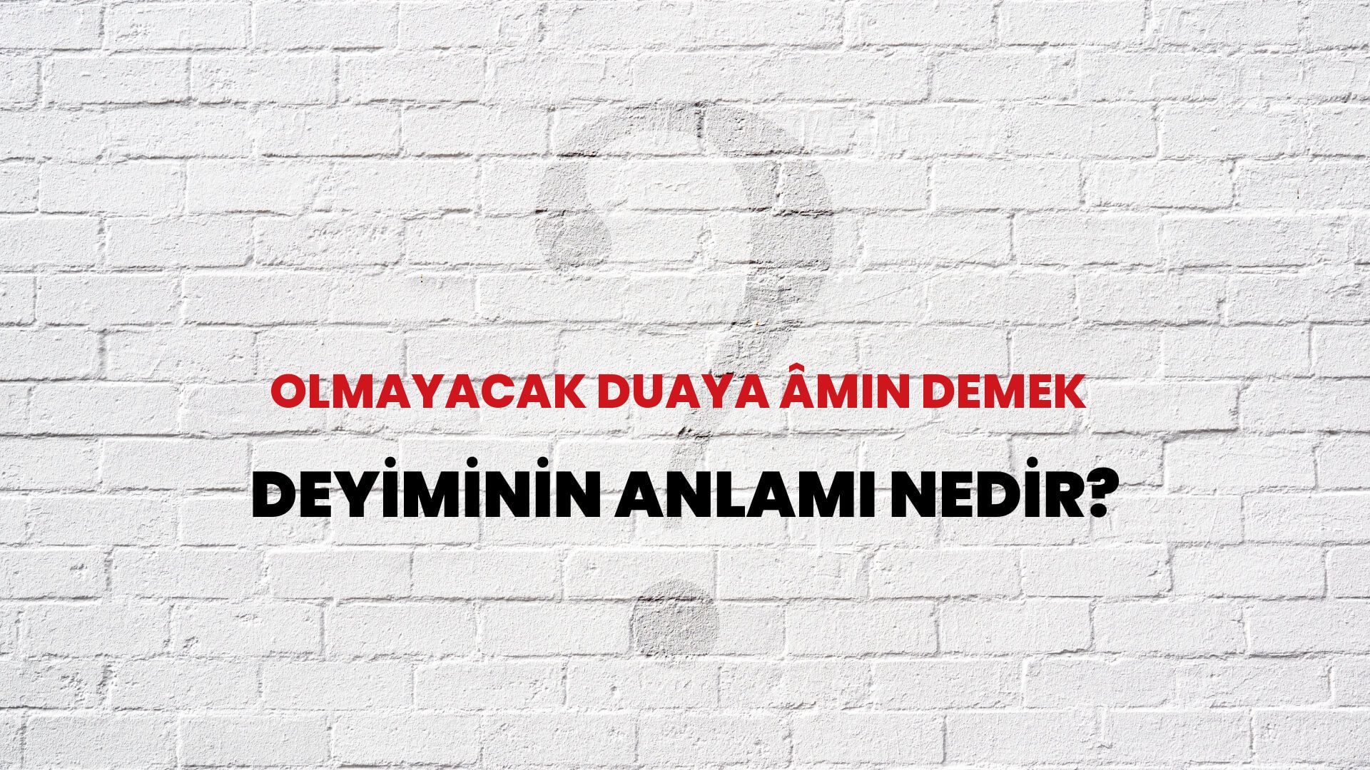 Olmayacak Duaya Âmin Demek Deyiminin Anlamı Nedir?