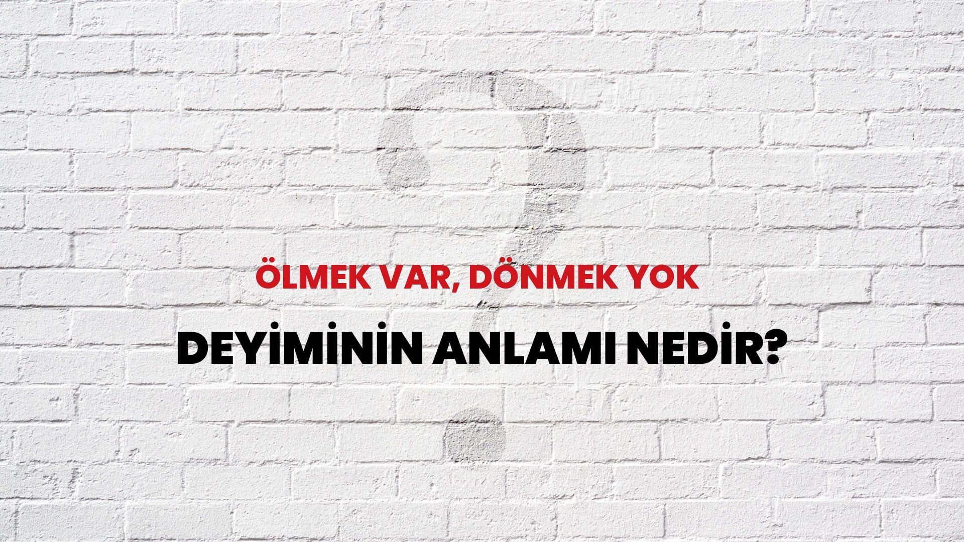 Ölmek Var, Dönmek Yok Deyiminin Anlamı Nedir?