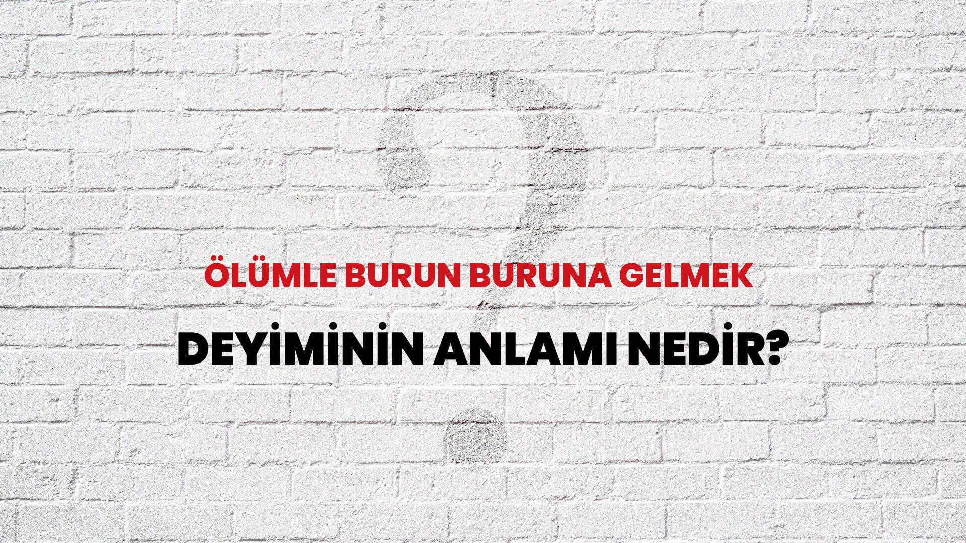 Ölümle Burun Buruna Gelmek Deyiminin Anlamı Nedir?