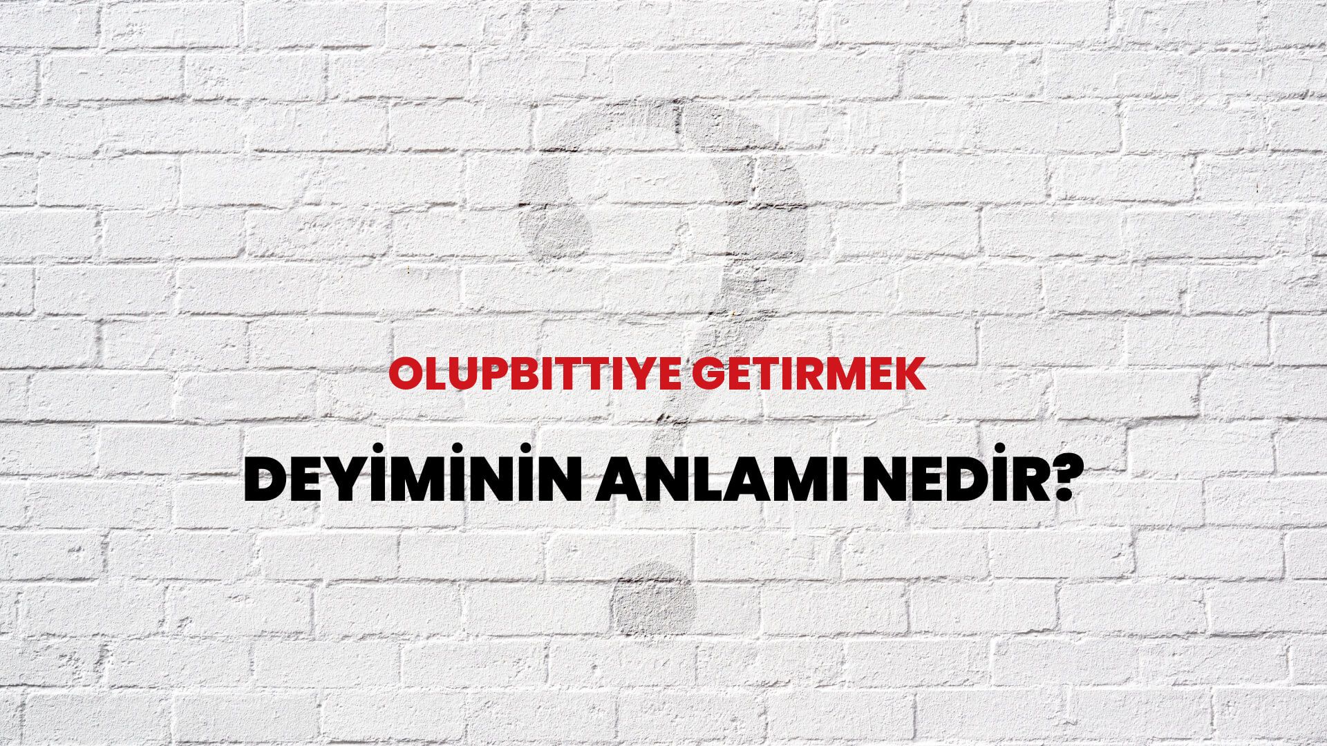 Olupbittiye Getirmek Deyiminin Anlamı Nedir?