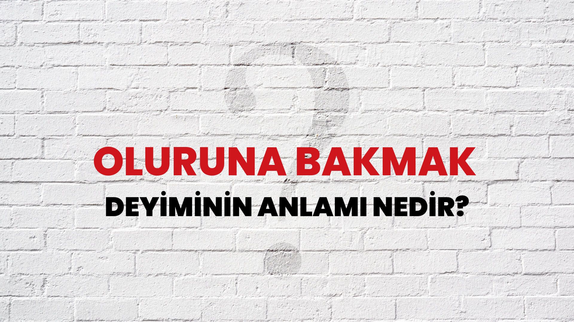 Oluruna Bakmak Deyiminin Anlamı Nedir?