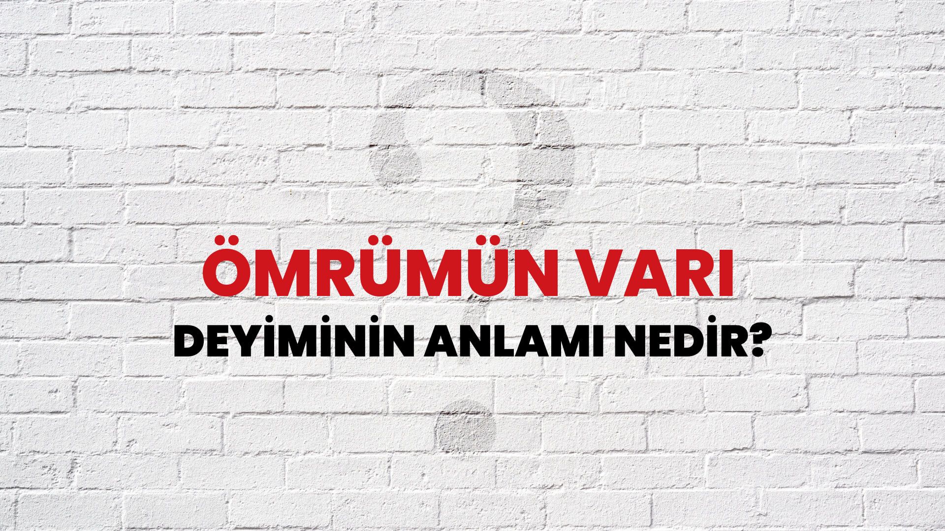 Ömrümün Varı Deyiminin Anlamı Nedir?