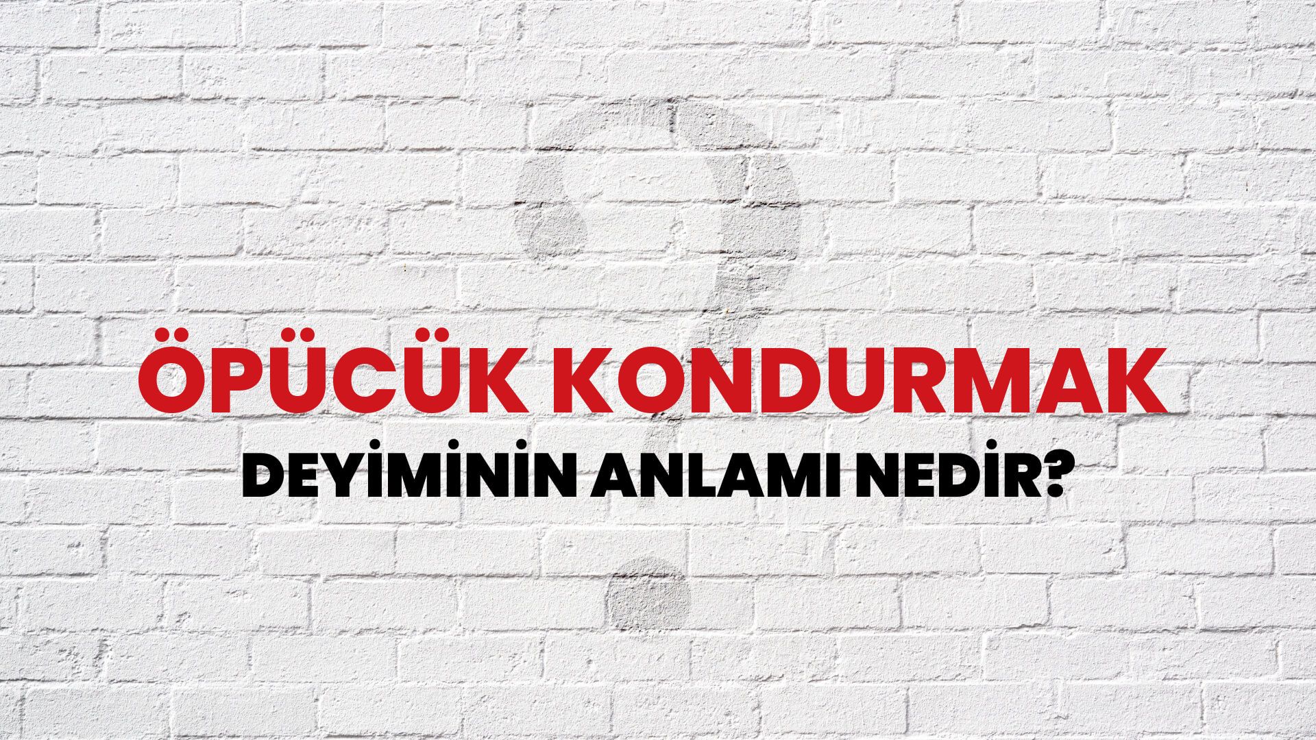 Öpücük Kondurmak Deyiminin Anlamı Nedir?