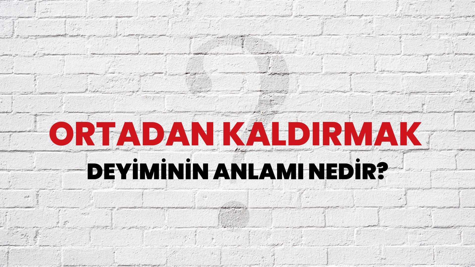 Ortadan Kaldırmak Deyiminin Anlamı Nedir?