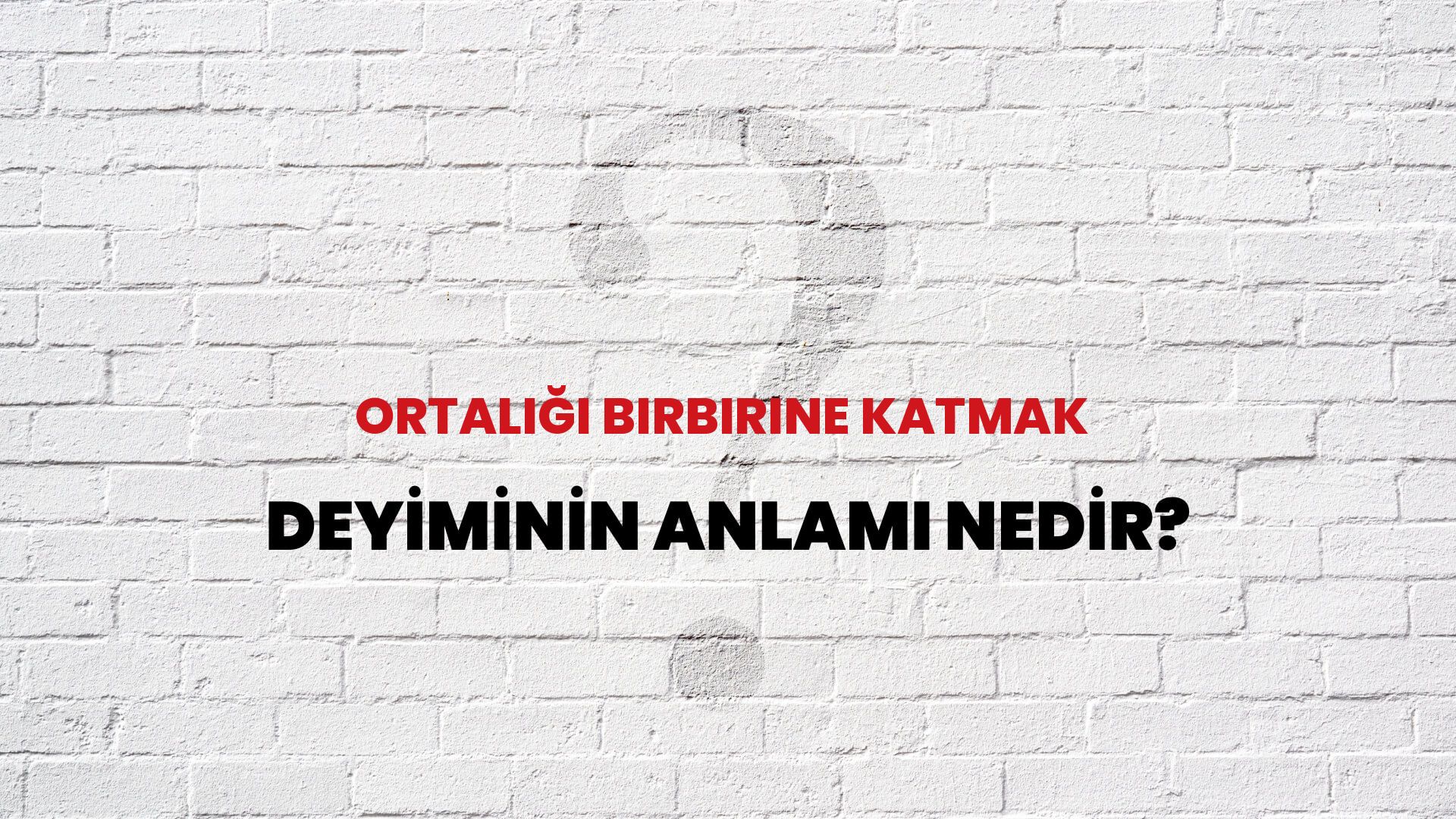 Ortalığı Birbirine Katmak Deyiminin Anlamı Nedir?