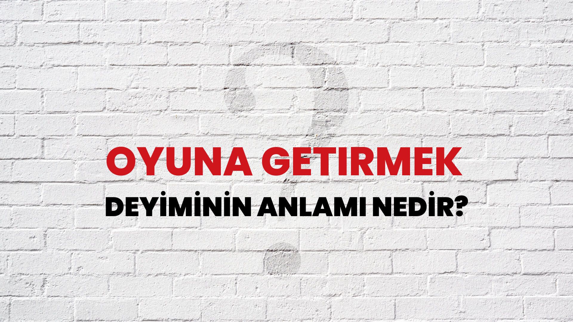 Oyuna Getirmek Deyiminin Anlamı Nedir?