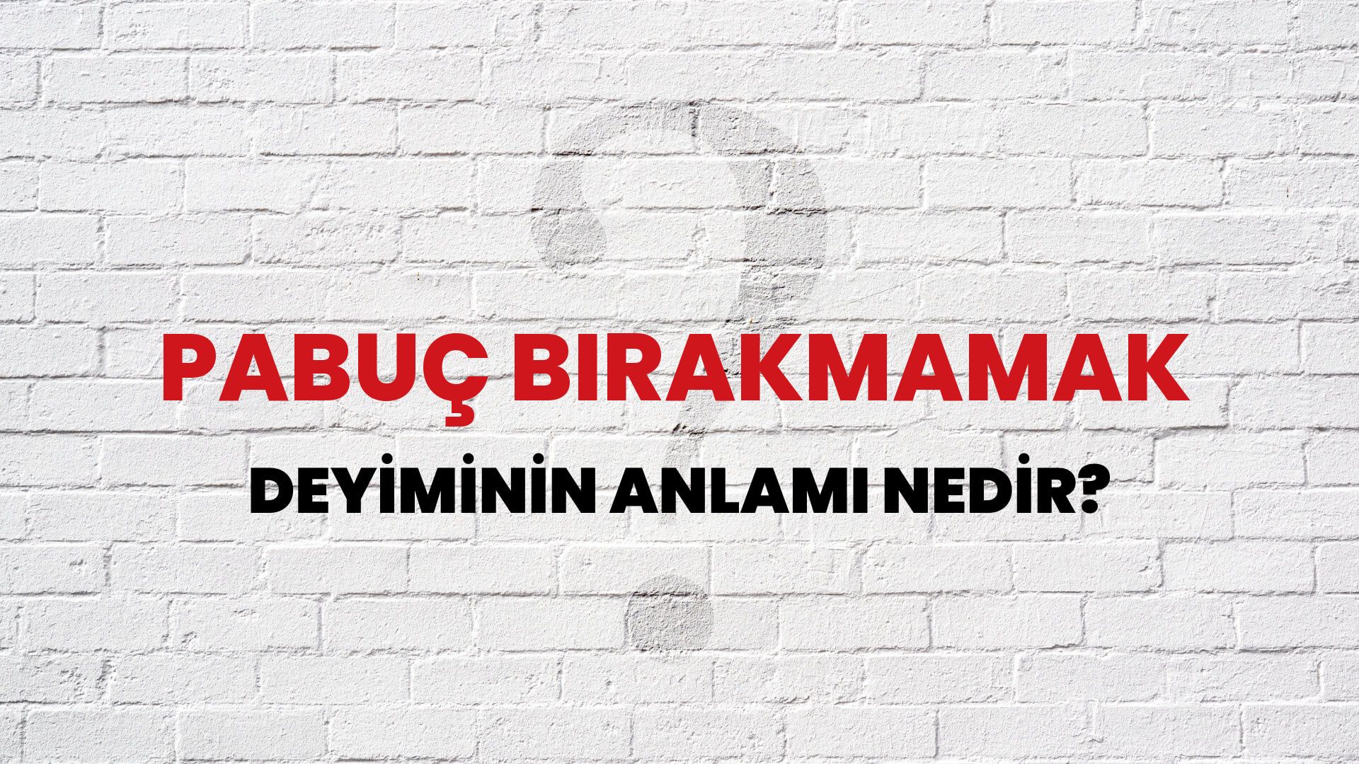 Pabuç Bırakmamak Deyiminin Anlamı Nedir?