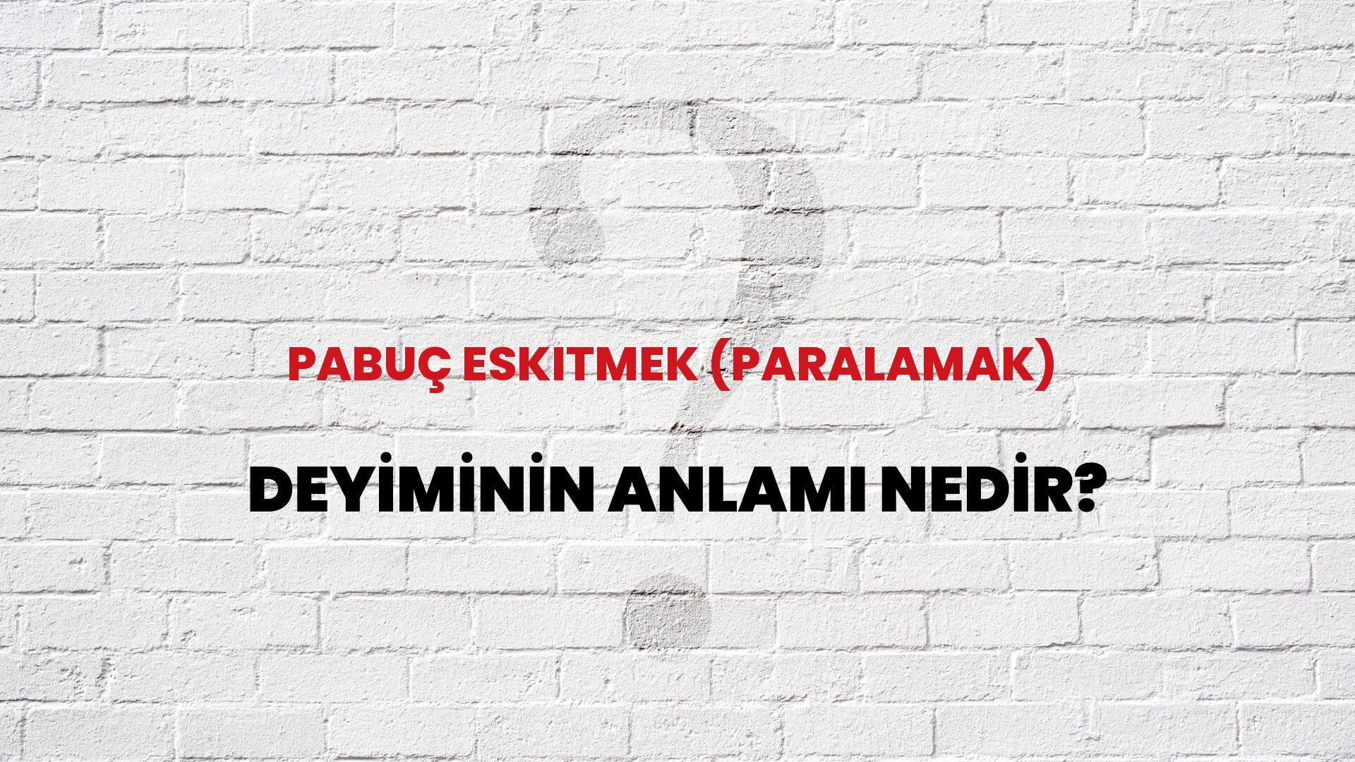 Pabuç Eskitmek (Paralamak) Deyiminin Anlamı Nedir?
