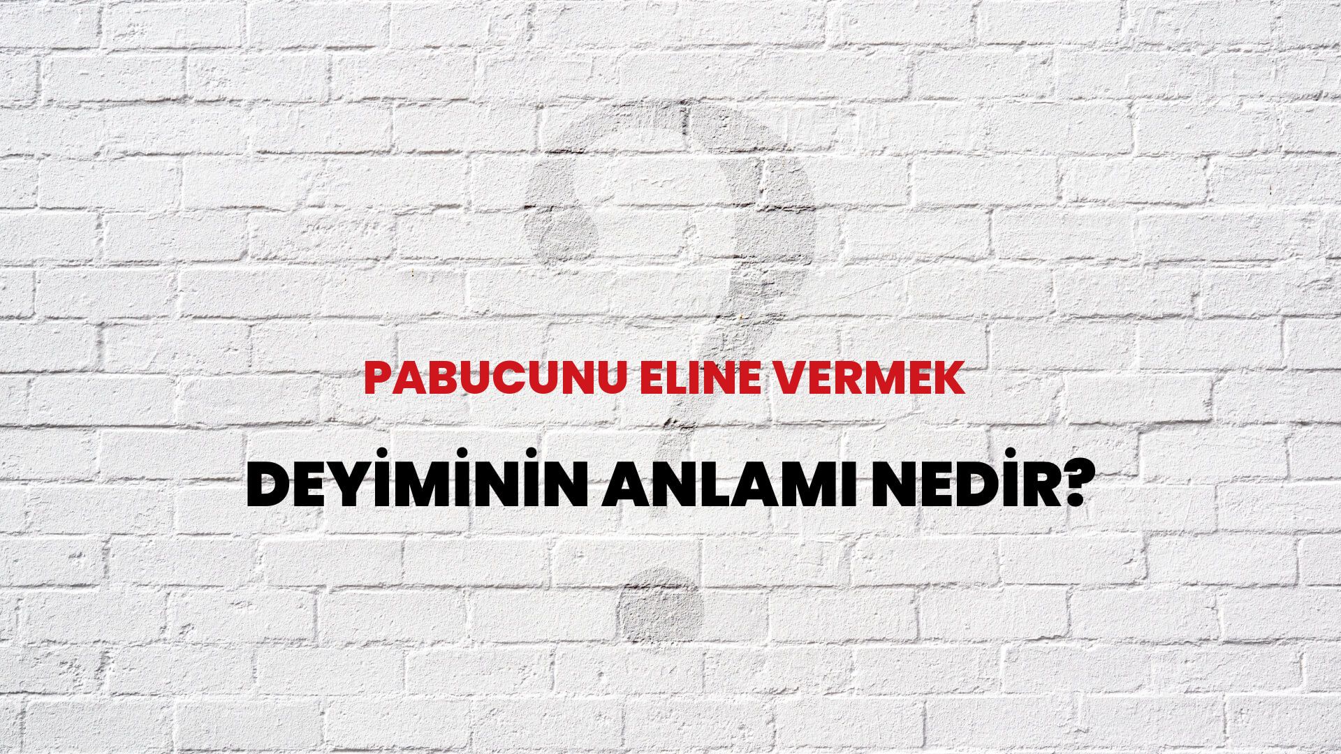 Pabucunu Eline Vermek Deyiminin Anlamı Nedir?