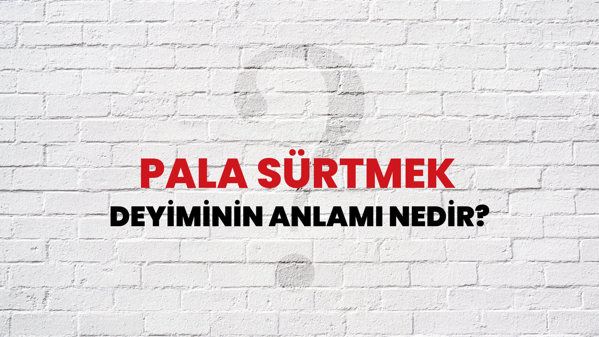 Pala Sürtmek Deyiminin Anlamı Nedir?