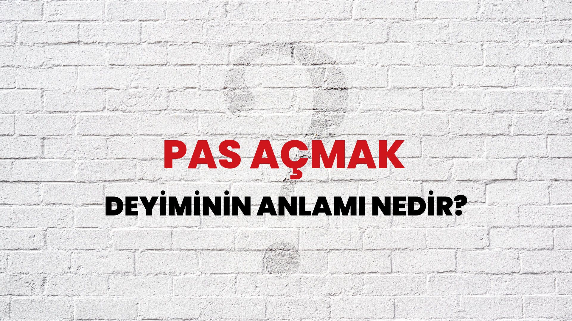 Pas Açmak Deyiminin Anlamı Nedir?