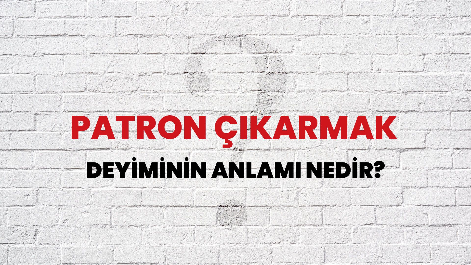 Patron Çıkarmak Deyiminin Anlamı Nedir?
