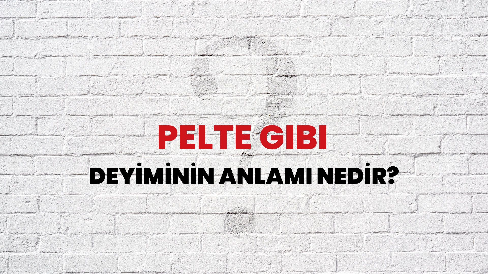 Pelte Gibi Deyiminin Anlamı Nedir?