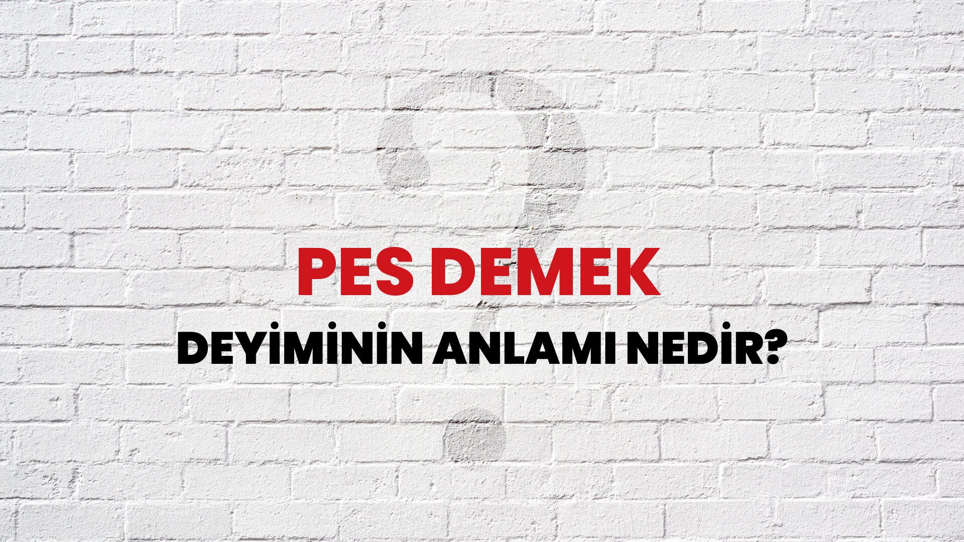 Pes Demek Deyiminin Anlamı Nedir?