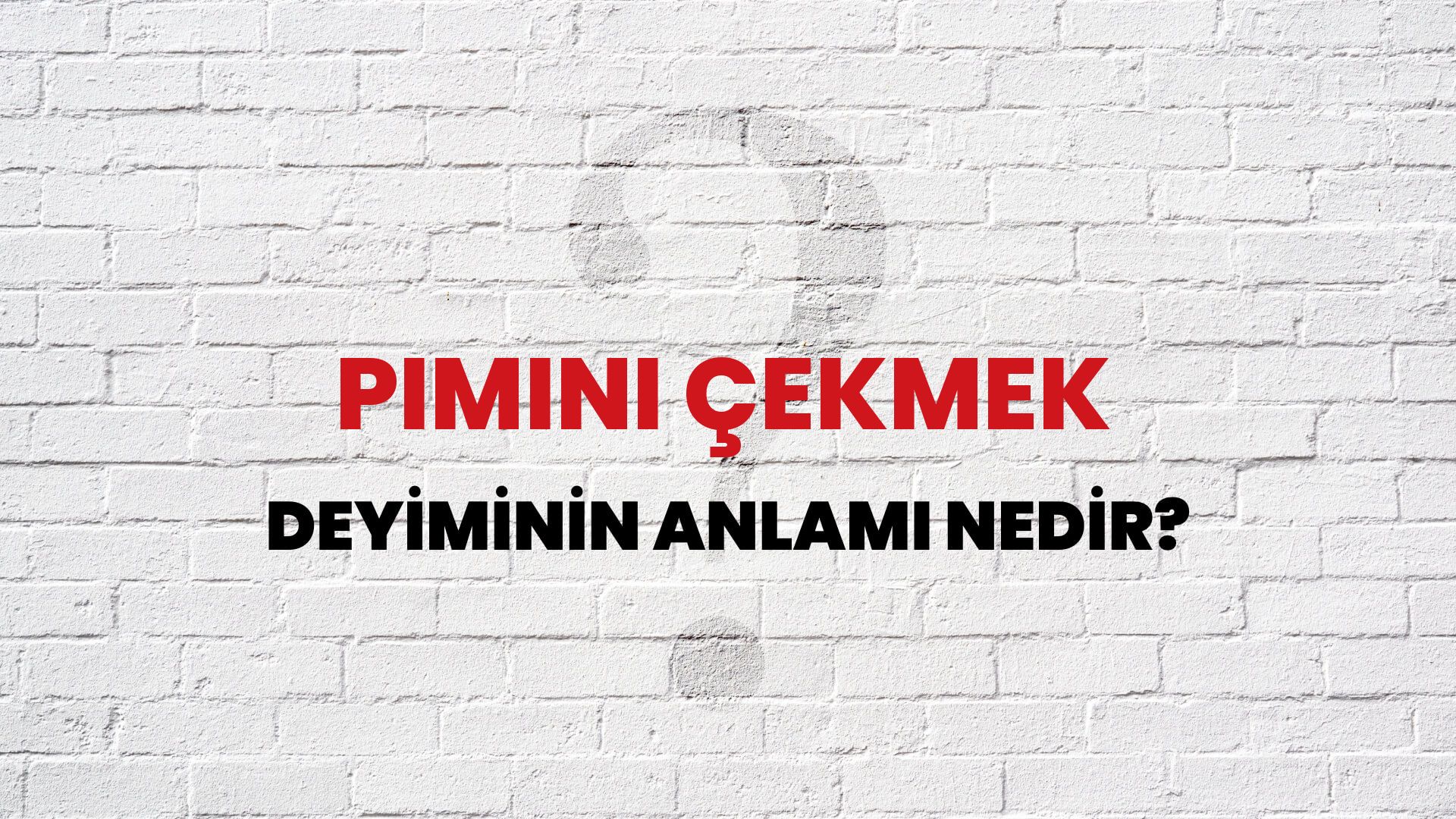 Pimini Çekmek Deyiminin Anlamı Nedir?