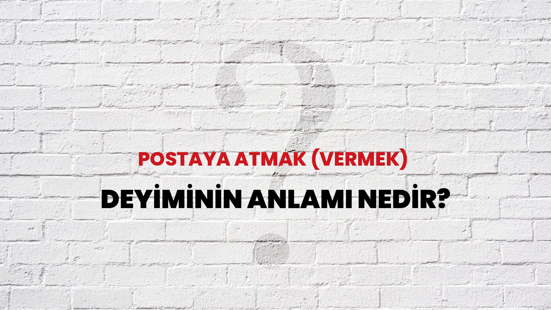 Postaya Atmak (Vermek) Deyiminin Anlamı Nedir?