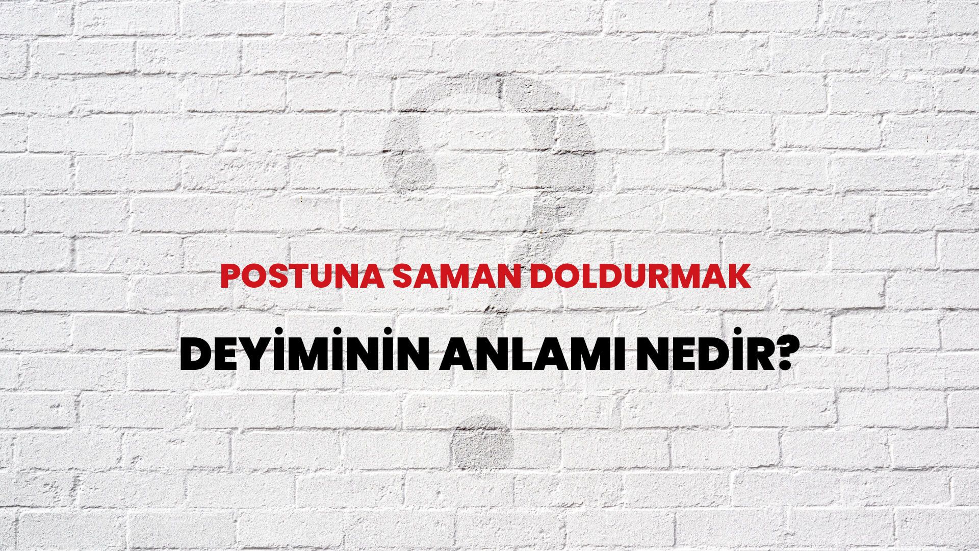 Postuna Saman Doldurmak Deyiminin Anlamı Nedir?